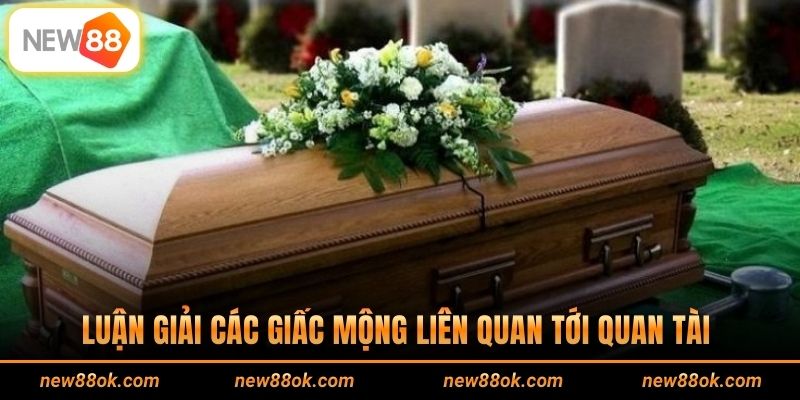 Luận giải các giấc mộng liên quan tới quan tài 